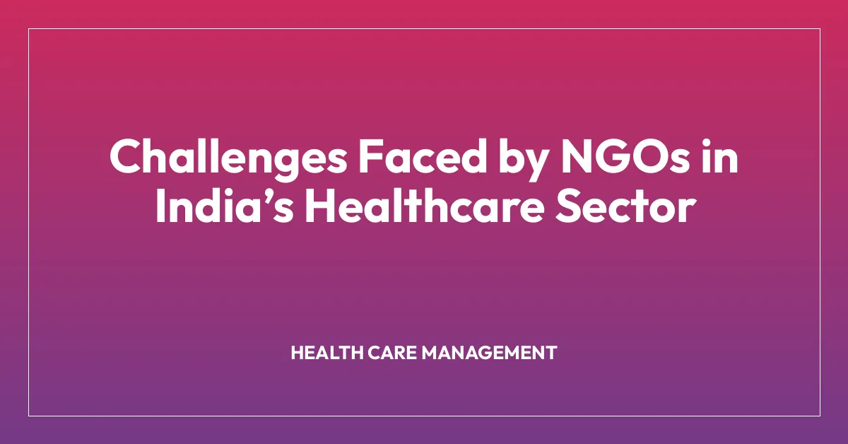 Challenges Faced by NGOs in Indiaโs Healthcare Sector