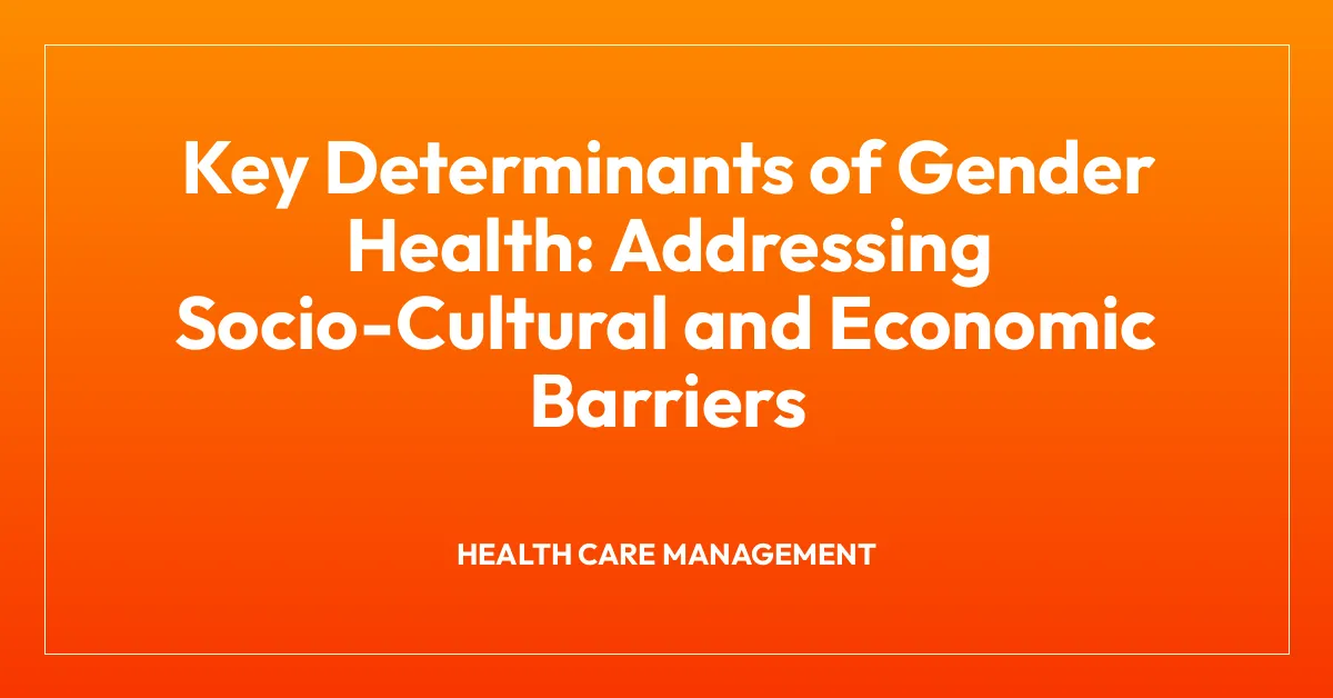 Key Determinants of Gender Health: Addressing Socio-Cultural and Economic Barriers