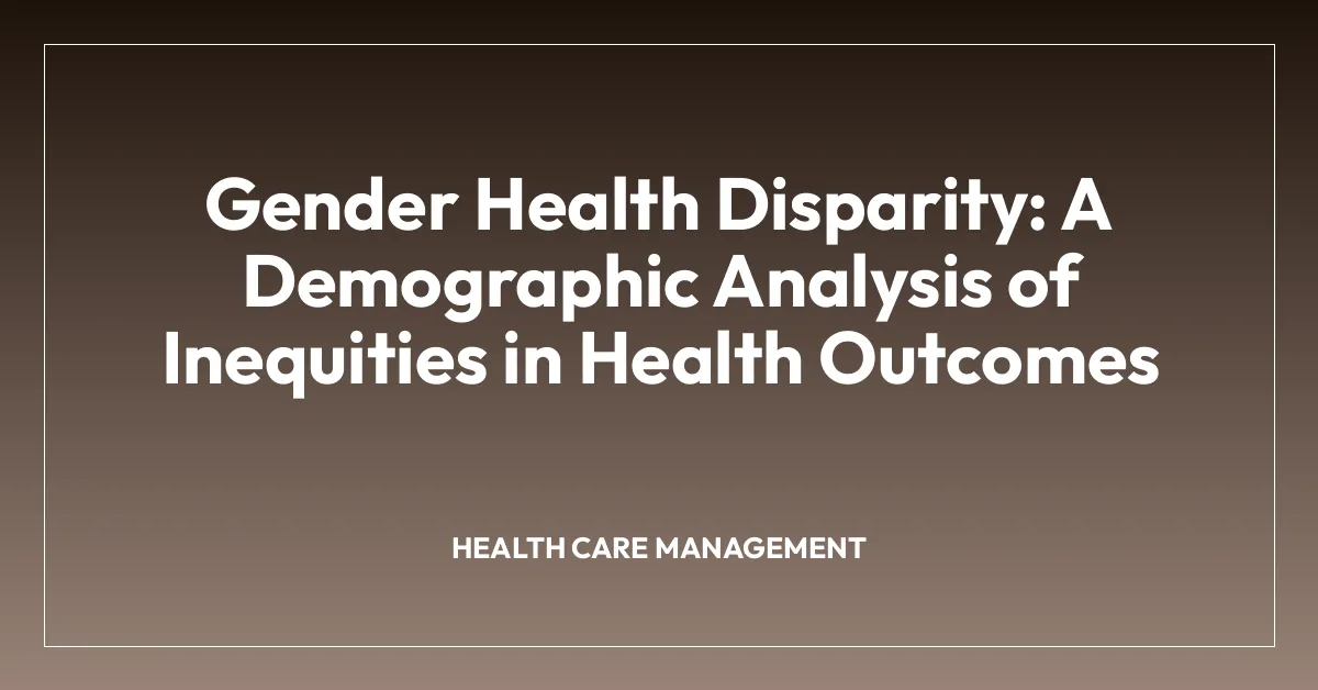 Gender Health Disparity: A Demographic Analysis of Inequities in Health Outcomes