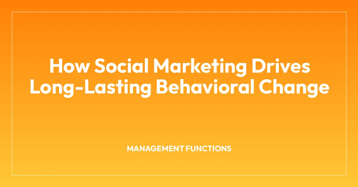 How Social Marketing Drives Long-Lasting Behavioral Change