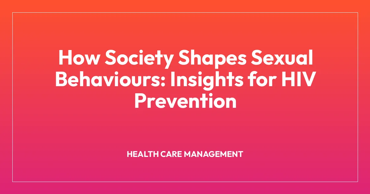 How Society Shapes Sexual Behaviours: Insights for HIV Prevention