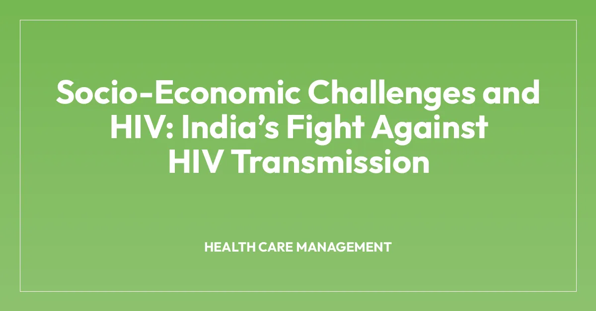 Socio-Economic Challenges and HIV: Indiaโs Fight Against HIV Transmission